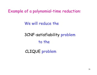 26
Example of a polynomial-time reduction:
We will reduce the
3CNF-satisfiability problem
to the
CLIQUE problem
 
