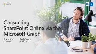 Consuming
SharePoint Online via the
Microsoft Graph
Vesa Juvonen
Microsoft
Paolo Pialorsi
PiaSys.com
 