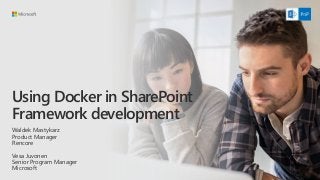 Using Docker in SharePoint
Framework development
Waldek Mastykarz
Product Manager
Rencore
Vesa Juvonen
Senior Program Manager
Microsoft
 