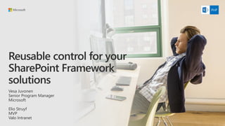Reusable control for your
SharePoint Framework
solutions
Vesa Juvonen
Senior Program Manager
Microsoft
Elio Struyf
MVP
Valo Intranet
 