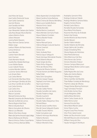 Critérios de Excelência 2010 | FNQ | 109
José Alves de Sousa
José Carlos Pereira de Souza
José Carlos Santarosa
José de Oliveira
José Geraldo de Melo
José Maria Tiepolo
Juan Alexandre Caetano dos Santos
Julia Rosa Borges Muniz Barreto
Juliano Martins Dutra
Juliano Massirer
Jurema Riaño Navarro
Klaus Rotman Dantas Santos
Kleber Jorge
Laelson Ribeiro do Nascimento
Larissa Venâncio
Lauir Mendes
Lawton Nanni Benatti
Leon Kramarz
Lhaís Monteiro Novais
Liszeila Reis Abdala Martingo
Lucas Abdias Barata
Lucas Ciabotti Távora
Luciana Mendes Sabino
Luciomar Santos Werneck
Luís Amato Neto
Luis Carlos Werner
Luís Fernando Vilas Boas Mota
Luís Henrique Cândido da Silva
Luiz Artur Camillo de Carvalho
Luiz Carlos Ferreira
Luiz Carlos Ono
Luiz de Sá Lemos
Maicon Lacerdo
Manoel Ferreira da Silva
Marcelo Campinos de Oliveira Rocha
Marcelo Scofield de Lemos
Marcia Regina Vital Diniz
Márcio Eduardo Buck
Márcio Gonçalves de Oliveira
Márcio Luis Mendes
Márcio Silva Viana Araújo
MarcodaCaminoAnconaLopezSoligo
Marcos Barbosa de Oliveira
Marcos Vinicius Tedrus Cezar Bento
Marcus Vinicius Barrozo Bellas
Maria Aparecida Conceição Kelm
Maria Carolina Correa Barbosa
Maria Cristina de Oliveira Wendling
Maria Lucia Castello Branco
Mariana Porto Cabral
Marilda Brendler
Marília Martins Cavalcanti
Marta Mendes Germano Prado
Mauro Roberto Fontolan
Mônica Bacelar Paixão
Nádia Corso
Naone Manuel Garcia
Odinice Borges Costa de Queiroz
Osmar Caramori
Osmar Zani
Patric Andrade Piton
Patricia Sayuri Sekiguchi
Paulo Henrique Montalvão Teixeira
Paulo Roberto Meurer
Paulo Sergio da Silva
Pedro Arthur Nogueira
Plínio de Oliveira Filho
Polyana de Oliveira Serrano
Priscila Homem de Mello Nogueira
Rafael Vidal
Raisa Zarin Gonçalves
Ramires Gaspar Fogaça
Raphael Lima Freire Lopes
Raul Cozzi Ferreira
Renata Brandolin
Ricardo Caldas Pereira
Ricardo Camellini de Castro
Ricardo Frederico Vega
Ricardo Guarienti
Ricardo Ken Fujihara
Ricardo Tadeu Katayama e Silva
Richard Mazur
Rita de Cassia Castilho Viana
Rita de Cassia Soliguetti Duarte
Rivaldo Tavares Martins
Rober Gonçalves Leal
Roberto Henrique Moehlecke
Roberto Muriano
Robson Ferreira da Silva
Robson Monteiro Dias
Rodolpho Samorini Filho
Rodrigo Anderson Toledo
Rodrigo Medeiros Santana Bolou
Rogério Ferreira Pereira
Ronald Castro Bianco
Ronaldo Ricardo Fernandes
Rosa Maria Pinto Bueno
Rosemeri Munhoz de Andrade
Rubem Koji Tanaka
Sandra Moreira do Nascimento
Sandro Bassani
Sandro Fidelis Voltolini
Sandro Roberto de Almeida
Sérgio Sabino de Carvalho
Sergio Schardong Filho
Silvana Regina de Alcântara
Silvia Pereira Bonassa
Silvio Bitencourt da Silva
Silvio Nunes dos Santos
Simone Abrantes Hirakuri
Simone Campos Bitencourt
Solange Maria Brotto Cantos Lopes
Solimar Ferrari
Stella Regina Reis da Costa
Tadeu dos Santos Bastos
Telma Regina Attizani
Telmo Castrillon de Macêdo
Thais Rolfsen Furtado de Mendonça
Thamiris Lisboa de Oliveira
Thiago Dantas Bhering Dominoni
Tiago Somolanji Trevisani
Uirã Alcides Gomes Rosa
Ursula Margareta Zeller
Valéria Maria Monteiro
Valmir Carlos Soares de Sá
Valter Roma Junior
Vanessa Erica da Silva
Vânia Maria Maciel Cabral
Victor Flávio Cunha
Virginia Costa Pires Ferreira
Vitor Pinto Cabral Junior
Walter da Silva Amorim Junior
Wendell Mauricio de Lima Queiroz
William França da Silva
Yasuko Yamaguchi Nishikuni
 