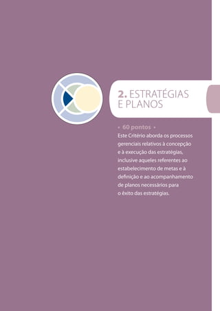 • 60 pontos •
Este Critério aborda os processos
gerenciais relativos à concepção
e à execução das estratégias,
inclusive aqueles referentes ao
estabelecimento de metas e à
definição e ao acompanhamento
de planos necessários para
o êxito das estratégias.
2. ESTRATÉGIAS
E PLANOS
 