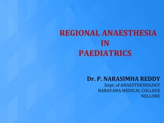 REGIONAL ANAESTHESIA  IN  PAEDIATRICS Dr. P. NARASIMHA REDDY Dept. of ANAESTHESIOLOGY NARAYANA MEDICAL COLLEGE NELLORE 