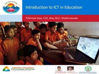 UNESCO EDUCATION SECTOR
Introduction to ICT in Education
P.Nirmala Raju, COE, May 2017, Madhurawada
 