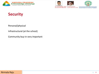 UNESCO EDUCATION SECTOR 29
Security
Personal/physical
Infrastructural (at the school)
Community buy-in very important
Nirmala Raju
 