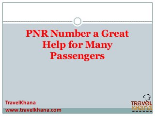 TravelKhana
www.travelkhana.com
PNR Number a Great
Help for Many
Passengers
 
