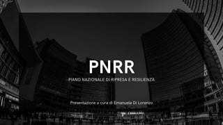 PIANO NAZIONALE DI RIPRESA E RESILIENZA






Presentazione a cura di Emanuela Di Lorenzo
PNRR
 