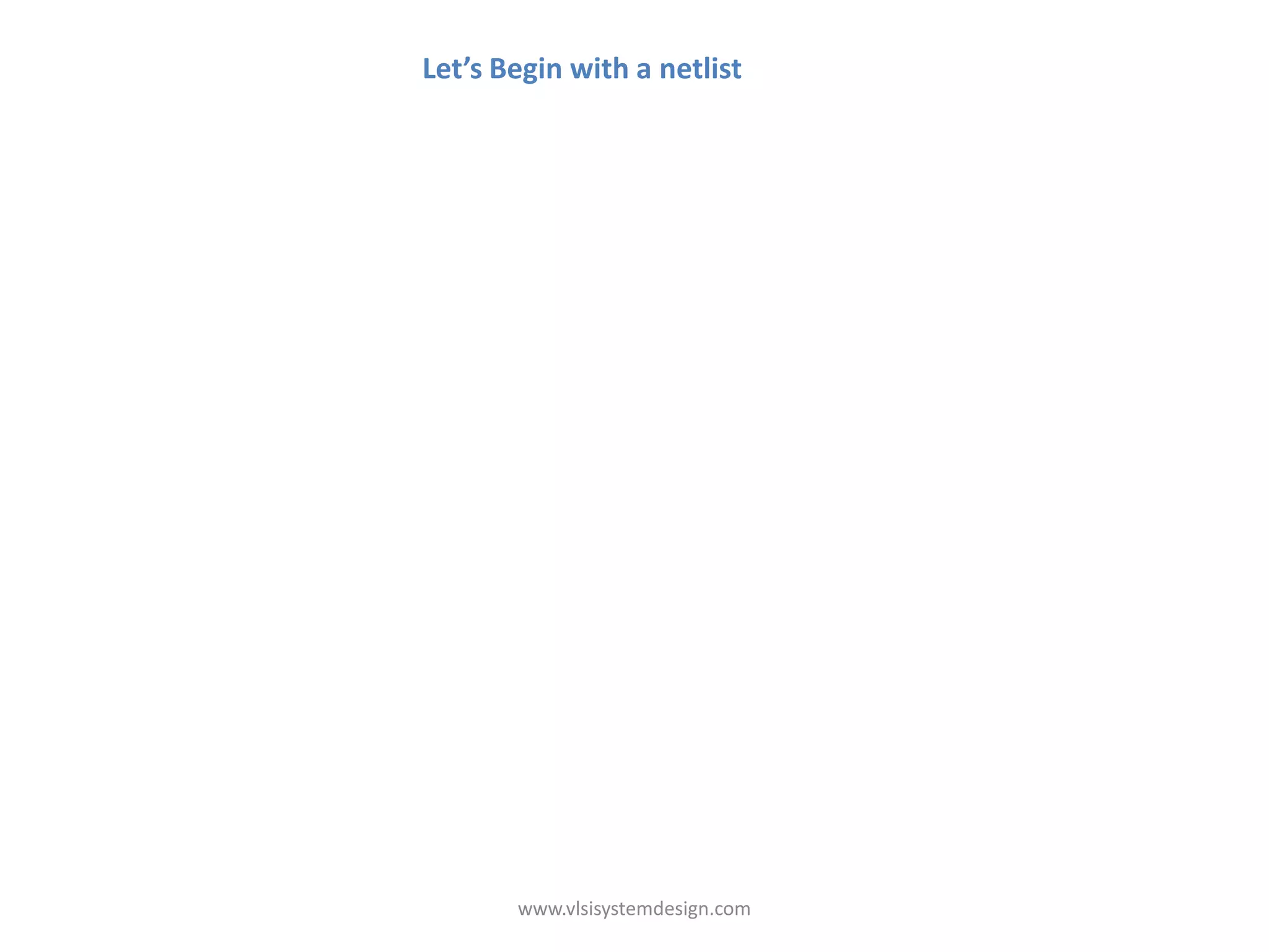 Let’s Begin with a netlist




       www.vlsisystemdesign.com
 
