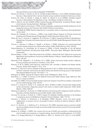 www.pacificheart.org.nz/index.asp?pageID=2145826783
                 Parsons, M., Brandt, T., Thomas, D., Peri, K., Gundersen-Reid, Kilpatrick, J., et al. (2004). Disability Support
                           Services in New Zealand: Part 1, Service Provider Survey. Auckland: Auckland UniServices Limited.
                 Parsons, M., Dixon, R., Brandt, T., Wade, D., Adam, O., Daniel, K., et al. (2004b). Disability Support
                           Services in New Zealand: The Workforce survey. Final Report. Auckland: UniServices.
                 Pells, S., Steel, D., Cox, M., & NZIER. (2004). Industry Training and Productivity - A Literature Review. Report
                           to the Industry Training Federation. Wellington: NZIER.
                 Pew Health Profession Commission. (1995). Critical challenges: revitalising the health professions for the
                           twenty-first century. San Francisco: Pew Health Profession Commission.
                 Pilcher, T., & Odell, M. (2000). Position statement on nurse-patient ratios in critical care. Nursing Standard,
                           15(12), 38-41.
                 Plescia, M., Grobleski, M., & Chavis, L. (2006). A Lay Health Advisor Program to Promote Community
                           Capacity and Change Among Change Agents Health Promotion Practice, X(X), 1-6.
                 Potter, M., Ley, C., Fertman, C., Eggleston, M., & Duman, S. (2003). Evaluating Workforce Development:
                           Perspectives, Processes and Lessons learned. Journal of Public Health Management Practice, 9 (6),
                           489-495.
                 Primoro, J., Johnston, S., DiBiase, F., Nodolf, J., & Noren, L. (2006). Evaluation of a community-based
                           outreach worker program for children with asthma. Public Health Nursing, 23(3), 234-241.
                 Pulotu-Endemann, K., Annandale, M., & Instone A. (2004). A Pacific Perspective on the NZ Mental
                           Health Classification and Outcomes Study (CAOS). Discussion Paper. Wellington: Mental Health
                           Commission.
                 Ramirez-Valles, J. (2001). “I Was Not Invited to be a [CHW]…I Asked to Be One”: Motives for Community
                           Mobilization Among Women Community Health Workers in Mexico. Health Education & Behavior,
                           28(2), 150-165.
                 Ramontja, R. M., Wagstaff, L. A., & Khomo, N. E. (1998). Urban community health workers: selection,
                           training, practice and outcomes. Curationis, 21(3), 38-41.
                 Renhazo, A. M. N. (2004). Food Insecurity, malnutrition and mortality in Maewo and Ambae islands,
                           Vanuatu. Pacific Public Health 2, 11(1), 12-21.
                 Robinson, G., Warren H, Samu K, Wheeler A, Matangi-Karston H, & F, A. (2006). Pacific healthcare workers
                           and their treatment interventions for Pacific clients with alcohol and drug issues in New Zealand.
                           New Zealand Medical Journal, 119 (1228 ), 1-11.
                 Rodriguez, R. (2004). Tapping the Hispanic labour pool. HR Magazine, 49(4), 72-79.
                 Rosenthal, E. L. (1998). A summary of the National Community Health Advisor Study. Baltimore, MD:
                           Annie E, Casey Foundation.
                 Schmeller, W. (1998). Community health workers reduce skin disease in East African children. International
                           Journal of Dermatology, 37(5), 370-377.
                 Schulz, A. J., Israel, B. A., Parker, E. A., Lockett, M., Hill, Y., & Wills, R. (2001). The East Side village health
                           worker partnership: integrating research with action to reduce health disparities. Public Health
                           Reports, 116(6), 548-557.
                 Sibthorpe, B., Becking, F., & Humes, G. (1998). Positions and training of the indigenous health workforce.
                           Australian and New Zealand Journal of Public Health, 22(6), 648-652.
                 Simmons, D., Conroy, C., & Scott, D. J. (2001). Impact of a diabetes midwifery educator on the diabetes
                           in pregnancy service at Middlemore Hospital. Practical Diabetes, 18(4), 119-122.
                 Sommers, L., Marton, K., Barbaccia, J., & Randolph. (2000). Physician, nurse, and social worker
                           collaboration in primary care for chronically ill seniors. Archives of Internal medicine, 160(12),
                           1825-1833.
                 Sox, C. H., Dietrich, A. J., Goldman, D. C., & Provost, E. M. (1999). Improved access to women’s health
                           services for Alaska natives through community health aide training. Journal of Community Health,
                           24(4), 313-323.
                 Spilsbury, K., & Meyer, J. (2004). Use, misuse and non-use of health care assistants: understanding the
                           work of health care assistants in a hospital setting. Journal of Nursing Management, 12, 411-418.
                 Staten, L. K., Gregory-Mercado, K. Y., Ranger-Moore, J., Will, J. C., Guiliano, A. R., Ford, E. S., et al. (2004).

                 50 Workforce Development - Literature Review




PH Lit rev_21.indd 50                                                                                                           14/05/2009 2:28:15 p.m.
 