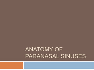 ANATOMY OF
PARANASAL SINUSES
 