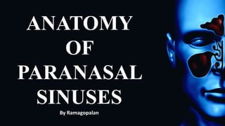 ANATOMY
OF
PARANASAL
SINUSES
By Ramagopalan
 