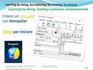 Learning by-doing, by-exploring, by-creating, by-playing
Creare un sito web
con KompoZer
Video per iniziare
Formazione PNS...