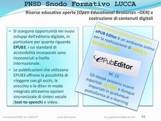 PNSD Snodo Formativo LUCCA
Formazione PNSD A.S. 2016/17 Lucia Giammario lucia.giammario@gmail.com
Risorse educative aperte...