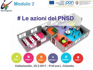 Modulo 2
# Le azioni del PNSD
Caltanissetta , 20.2.2017 - Prof.ssa L. Colombo
 