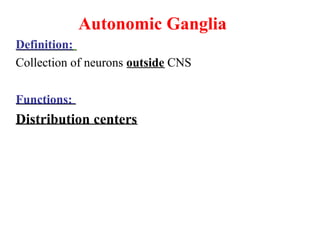 Autonomic Ganglia
Definition:
Collection of neurons outside CNS
Functions:
Distribution centers
 