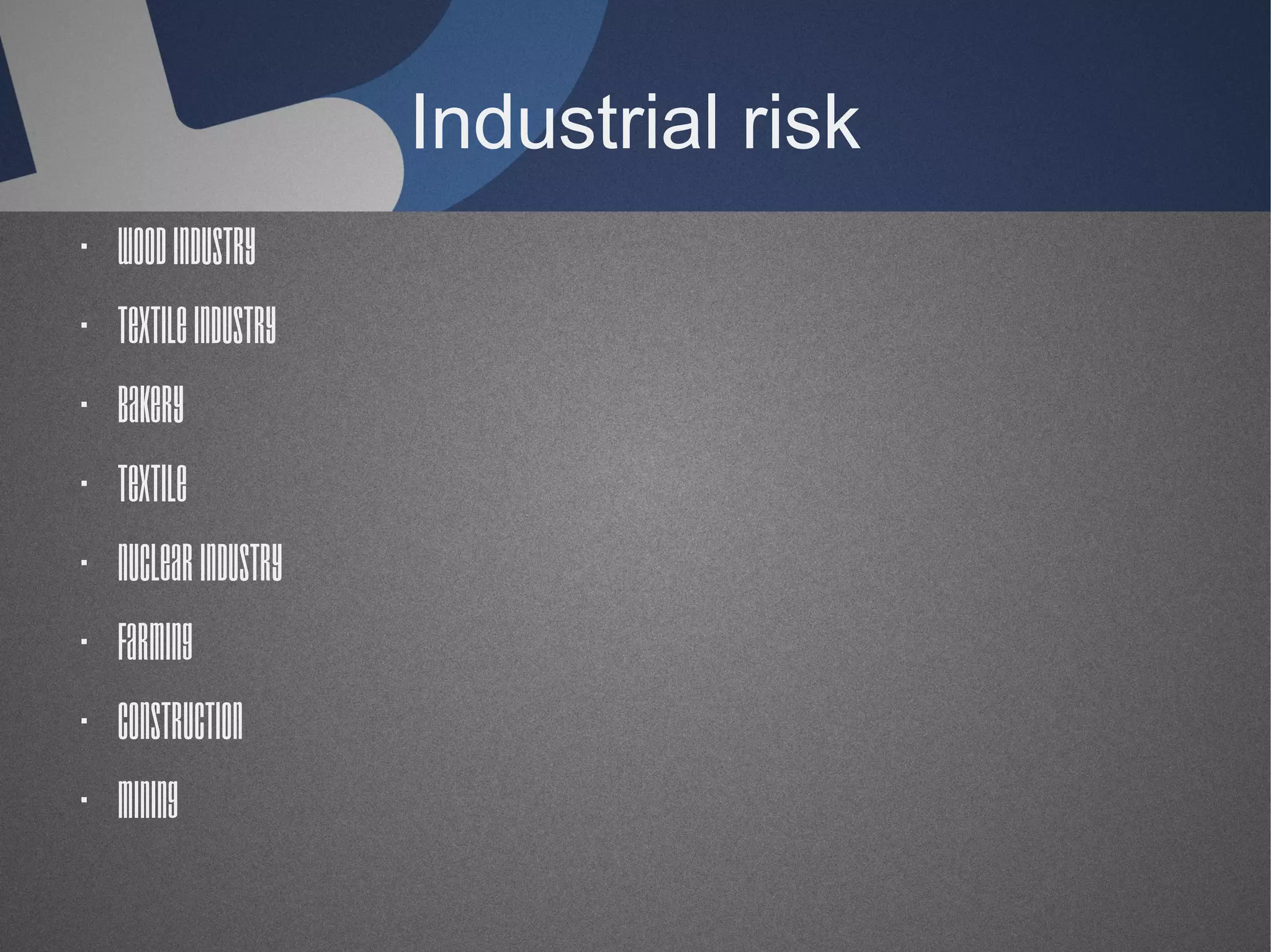 Industrial risk
· Wood industry
· Textile industry
· Bakery
· Textile
· Nuclear industry
· Farming
· Construction
· Mining

 