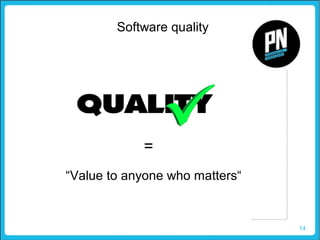 14
“Value to anyone who matters“
=
Software quality
 