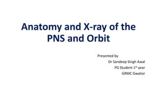 Anatomy and X-ray of the
PNS and Orbit
Presented by
Dr Sandeep Singh Awal
PG Student 1st year
GRMC Gwalior
 