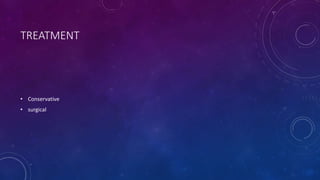 TREATMENT
• Conservative
• surgical
 