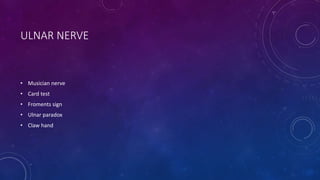 ULNAR NERVE
• Musician nerve
• Card test
• Froments sign
• Ulnar paradox
• Claw hand
 