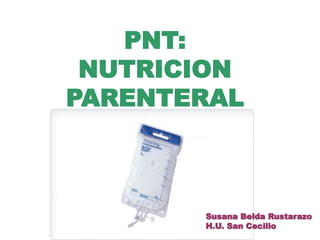 PNT:
 NUTRICION
PARENTERAL



       Susana Belda Rustarazo
       H.U. San Cecilio
 