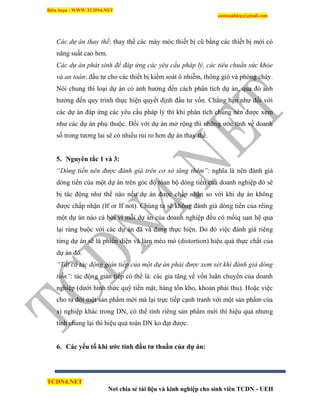 Biên Soạn : WWW.TCDN4.NET
caotuanhiep@gmail.com
TCDN4.NET
Nơi chia sẻ tài liệu và kinh nghiệp cho sinh viên TCDN - UEH
Các dự án thay thế: thay thế các máy móc thiết bị cũ bằng các thiết bị mới có
năng suất cao hơn.
Các dự án phát sinh để đáp ứng các yêu cầu pháp lý, các tiêu chuẩn sức khỏe
và an toàn: đầu tư cho các thiết bị kiểm soát ô nhiễm, thông gió và phòng cháy.
Nói chung thí loại dự án có ảnh hưởng đến cách phân tìch dự án, qua đó ảnh
hưởng đến quy trính thực hiện quyết định đầu tư vốn. Chẳng hạn như đối với
các dự án đáp ứng các yêu cầu pháp lý thí khi phân tìch chúng nên được xem
như các dự án phụ thuộc. Đối với dự án mở rộng thí những ước tình về doanh
số trong tương lai sẽ có nhiều rủi ro hơn dự án thay thế.
5. Nguyên tắc 1 và 3:
“Dòng tiền nên được đánh giá trên cơ sở tăng thêm”: nghĩa là nên đánh giá
dòng tiền của một dự án trên góc độ tòan bộ dòng tiền của doanh nghiệp đó sẽ
bị tác động như thế nào nếu dự án được chấp nhận so với khi dự án không
được chấp nhận (If or If not). Chúng ta sẽ không đánh giá dòng tiền của rêing
một dự án nào cả bởi ví mỗi dự án của doanh nghiệp đều có mốiq uan hệ qua
lại ràng buộc với các dự án đã và đang thực hiện. Do đó việc đánh giá riêng
từng dự án sẽ là phiến diện và làm méo mó (distortion) hiệu quả thực chất của
dự án đó.
“Tất cả tác động gián tiếp của một dự án phải được xem xét khi đánh giá dòng
tiền”: tác động gián tiếp có thể là: các gia tăng về vốn luân chuyển của doanh
nghiệp (dưới hính thức quỹ tiền mặt, hàng tồn kho, khoản phải thu). Hoặc việc
cho ra đời một sản phẩm mới mà lại trực tiếp cạnh tranh với một sản phẩm của
xì nghiệp khác trong DN, có thể tình riêng sản phẩm mới thí hiệu quả nhưng
tình chung lại thí hiệu quả toàn DN ko đạt được.
6. Các yếu tố khi ƣớc tính đầu tƣ thuần của dự án:
 