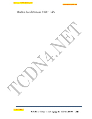 Biên Soạn : WWW.TCDN4.NET
caotuanhiep@gmail.com
TCDN4.NET
Nơi chia sẻ tài liệu và kinh nghiệp cho sinh viên TCDN - UEH
Chi phì sử dụng vốn bính quân WACC = 16.2%
 