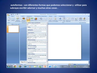 autoformas : son diferentes formas que podemos seleccionar y utilizar para
subrayas escribir adornar y muchas otras cosas .
 