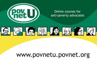Online courses for anti-poverty advocates www.povnetu.povnet.org 