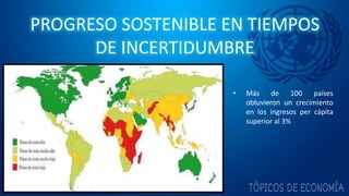 PROGRESO SOSTENIBLE EN TIEMPOS
DE INCERTIDUMBRE
• Más de 100 países
obtuvieron un crecimiento
en los ingresos per cápita
superior al 3%
 