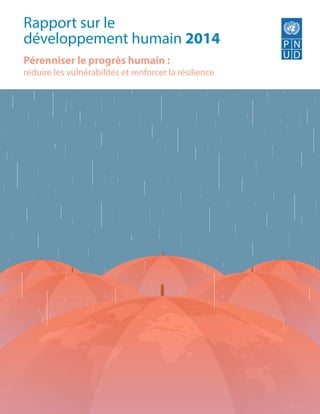 Rapport sur le
développement humain 2014
Pérenniser le progrès humain :
réduire les vulnérabilités et renforcer la résilience
 
