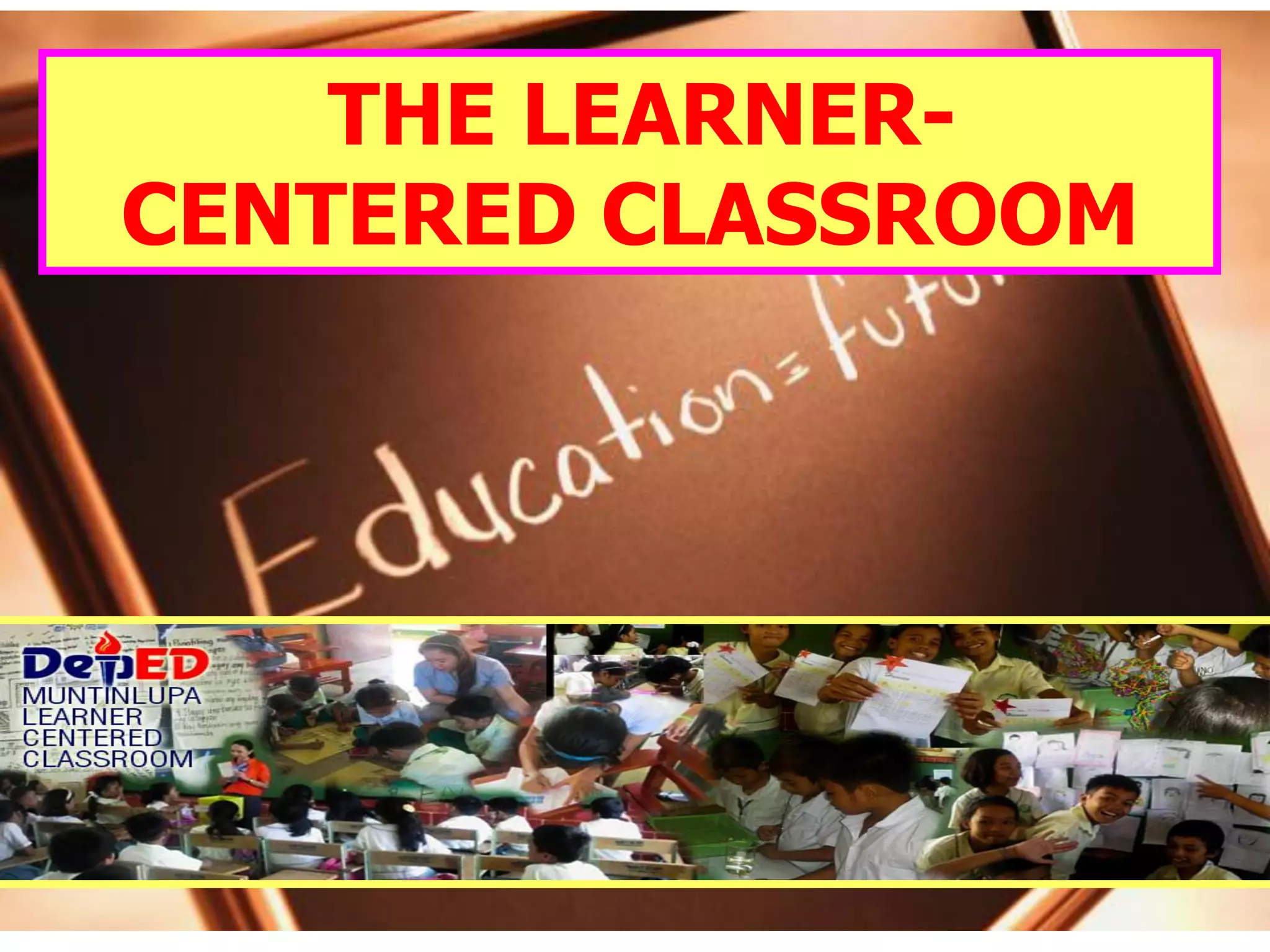 THE LEARNER-
CENTERED CLASSROOM
 