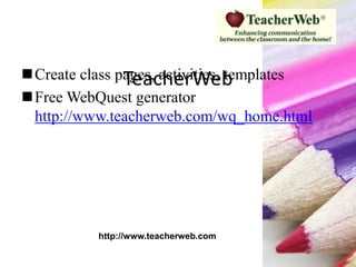 TeacherWebCreate class pages, activities, templates
Free WebQuest generator
http://www.teacherweb.com/wq_home.html
http://www.teacherweb.com
 