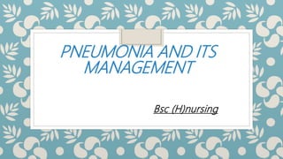 PNEUMONIA AND ITS
MANAGEMENT
Bsc (H)nursing
 