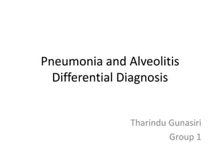 Pneumonia and Alveolitis
Differential Diagnosis
Tharindu Gunasiri
Group 1
 