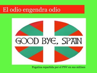 El odio engendra odio Pegatina repartida por el PNV en sus mítines 