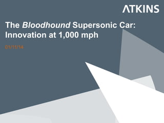 The Bloodhound Supersonic Car: 
Innovation at 1,000 mph 
01/11/14 
 