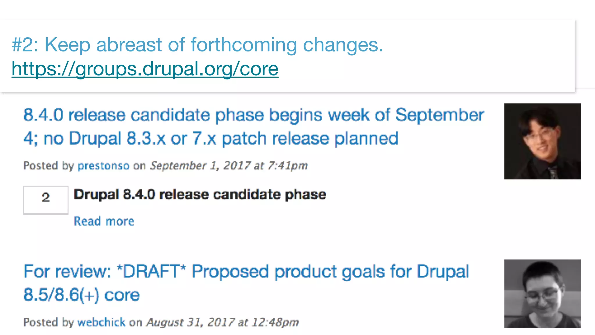 ©2017 Acquia Inc. — Confidential and Proprietary46
#2: Keep abreast of forthcoming changes. 
https://groups.drupal.org/core
 