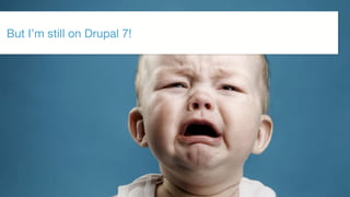 ©2017 Acquia Inc. — Confidential and Proprietary63
But I’m still on Drupal 7!
 