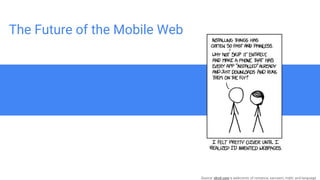 The Future of the Mobile Web
Source: xkcd.com a webcomic of romance, sarcasm, math, and language
 