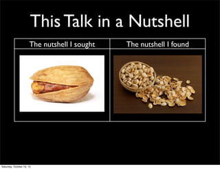 This Talk in a Nutshell
The nutshell I sought

Saturday, October 19, 13

The nutshell I found

 