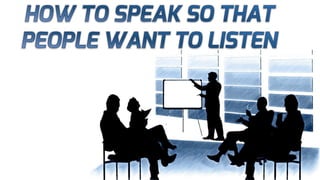 How to Speak so that People Want to Listen