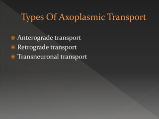  Anterograde transport
 Retrograde transport
 Transneuronal transport
 