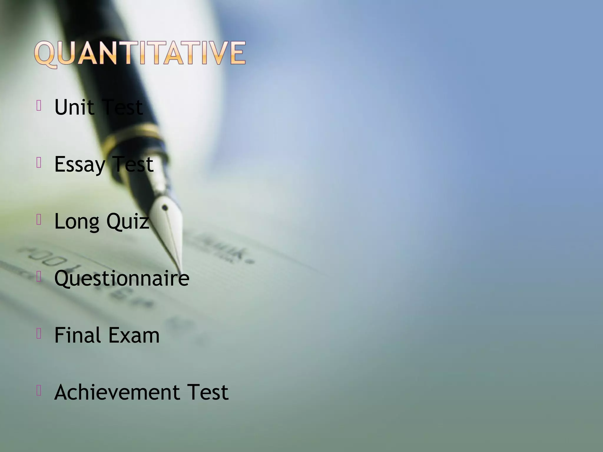  Unit Test
 Essay Test
 Long Quiz
 Questionnaire
 Final Exam
 Achievement Test
 