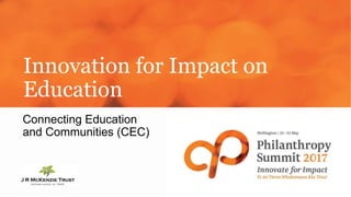 Innovation for Impact on
Education
Connecting Education
and Communities (CEC)
 