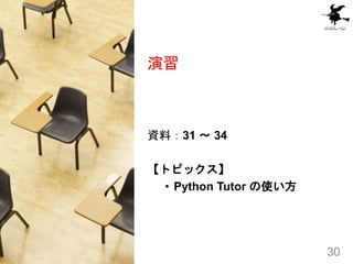 演習
資料：31 ～ 34
【トピックス】
• Python Tutor の使い方
30
 
