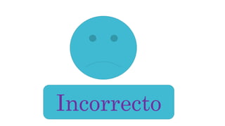 Incorrecto 
 