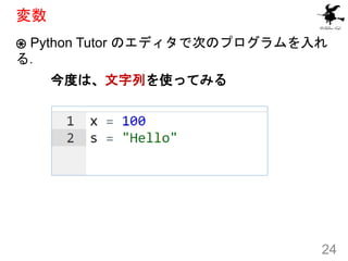 変数
③ Python Tutor のエディタで次のプログラムを入れ
る．
今度は、文字列を使ってみる
24
 