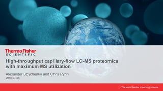 The world leader in serving science
Alexander Boychenko and Chris Pynn
2018-07-26
High-throughput capillary-flow LC-MS proteomics
with maximum MS utilization
 
