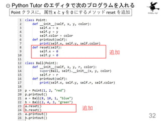 ① Python Tutor のエディタで次のプログラムを入れる
32
Point クラスに，属性 x と y を 0 にするメソッド reset を追加
追加
追加
 